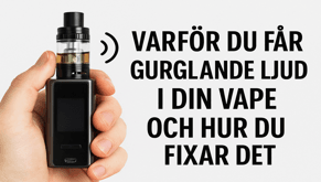 Varför du får gurglande ljud i din vape och hur du fixar det Varför du får gurglande ljud i din vape och hur du fixar det